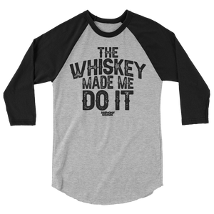 The Whiskey Made Me Do It 3/4 sleeve shirt