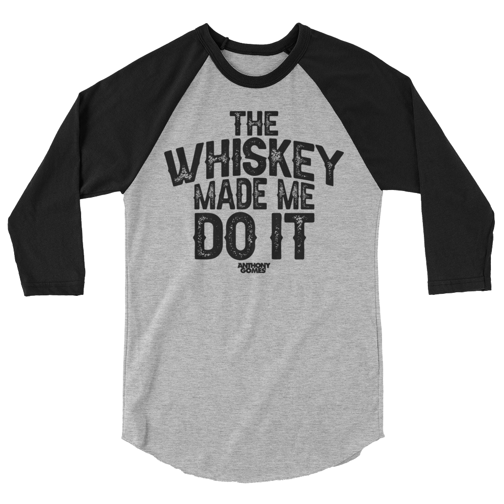 The Whiskey Made Me Do It 3/4 sleeve shirt