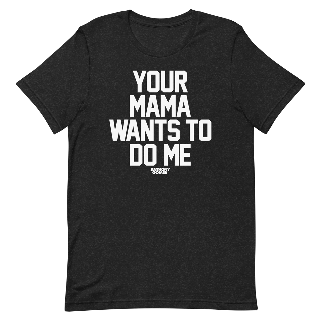 Your Mama Wants To Do Me Unisex T-Shirt - Available in 5 Colors (XS-5XL)