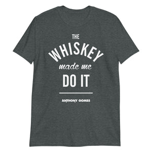 Whiskey Made Me Do It Unisex T-Shirt (Available in 3 Colors)